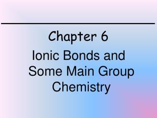 Chapter 6 Ionic Bonds and Some Main Group Chemistry