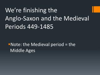 We’re finishing the Anglo-Saxon and the Medieval Periods 449-1485