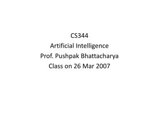CS344 Artificial Intelligence Prof. Pushpak Bhattacharya Class on 26 Mar 2007