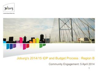 Joburg’s 2014/15 IDP and Budget Process : Region B Community Engagement: 5 April 2014