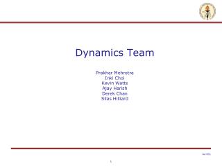 Dynamics Team Prakhar Mehrotra Inki Choi Kevin Watts Ajay Harish Derek Chan Silas Hilliard