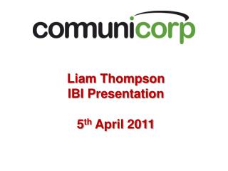 Liam Thompson IBI Presentation 5 th April 2011