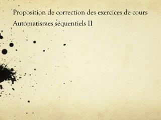 Proposition de correction des exercices de cours Automatismes séquentiels II