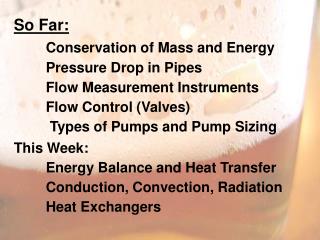 So Far: Conservation of Mass and Energy 	Pressure Drop in Pipes 	Flow Measurement Instruments