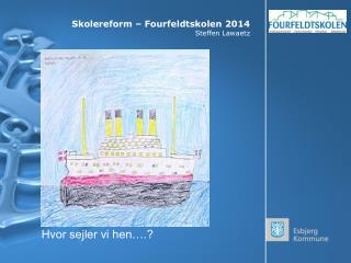 Skolereform – Fourfeldtskolen 2014 Steffen Lawaetz