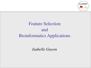 Feature Selection and Bioinformatics Applications Isabelle Guyon