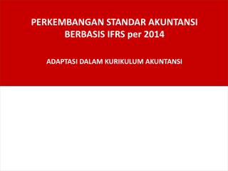 PERKEMBANGAN STANDAR AKUNTANSI BERBASIS IFRS per 2014 ADAPTASI DALAM KURIKULUM AKUNTANSI