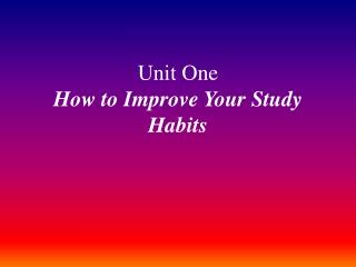 Unit One How to Improve Your Study Habits