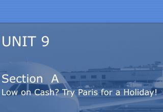 UNIT 9 Section A Low on Cash? Try Paris for a Holiday!