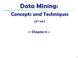 Data Mining: Concepts and Techniques (3 rd ed.) — Chapter 8 —