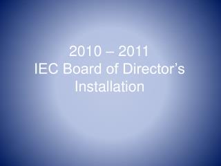 2010 – 2011 IEC Board of Director’s Installation