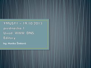 YMUSY1 – 19.10.2013 přednáška 1 Úvod, WWW, DNS, Editory
