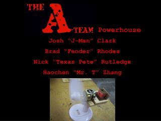 Josh “J-Man” Clark Brad “Fender” Rhodes Nick “Texas Pete” Rutledge Haochen “Mr. T” Zhang