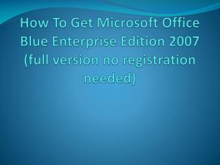 How To Get Microsoft Office Blue Enterprise Edition 2007 (full version no registration needed)