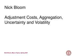 Nick Bloom Adjustment Costs, Aggregation, Uncertainty and Volatility