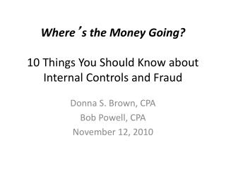 Where ’ s the Money Going? 10 Things You Should Know about Internal Controls and Fraud