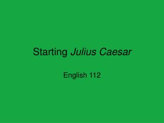 Starting Julius Caesar
