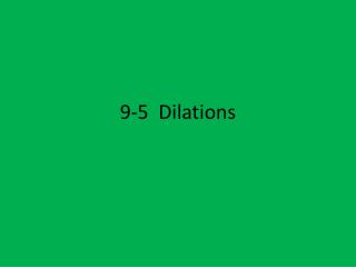 9-5 Dilations