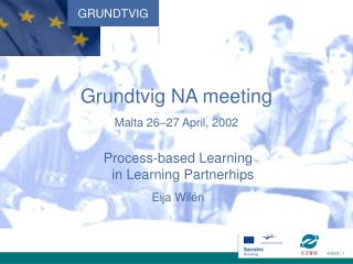 Grundtvig NA meeting Malta 26–27 April, 2002 Process-based Learning in Learning Partnerhips