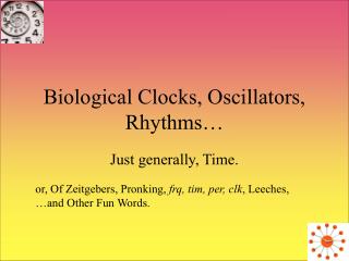 Biological Clocks, Oscillators, Rhythms…