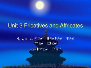 Unit 3 Fricatives and Affricates