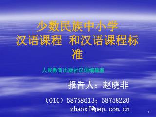 少数民族 中小学 汉语课程 和汉语课程标准 人民教育出版社汉语编辑室 报告人：赵晓非 （ 010 ） 58758613 ； 58758220