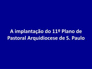 A implantação do 11º Plano de Pastoral Arquidiocese de S. Paulo