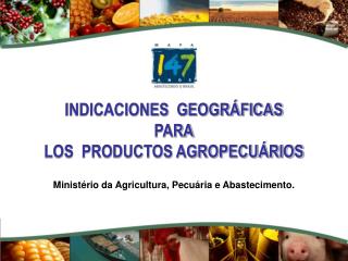 INDICACIONES GEOGRÁFICAS PARA LOS PRODUCTOS AGROPECUÁRIOS