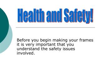 Before you begin making your frames it is very important that you understand the safety issues involved.