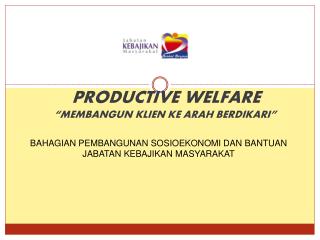 PRODUCTIVE WELFARE “MEMBANGUN KLIEN KE ARAH BERDIKARI”