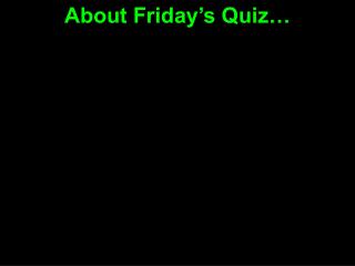 About Friday’s Quiz…