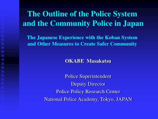 OKABE Masakatsu Police Superintendent Deputy Director Police Policy Research Center