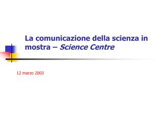 La comunicazione della scienza in mostra – Science Centre