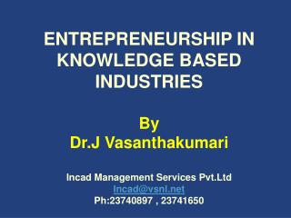 ENTREPRENEURSHIP IN KNOWLEDGE BASED INDUSTRIES By Dr.J Vasanthakumari Incad Management Services Pvt.Ltd Incad@vsnl.net P