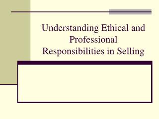 Understanding Ethical and Professional Responsibilities in Selling