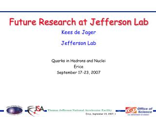 Future Research at Jefferson Lab Kees de Jager Jefferson Lab Quarks in Hadrons and Nuclei Erice