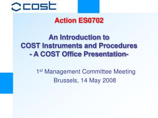 Action ES0702 An Introduction to COST Instruments and Procedures - A COST Office Presentation-