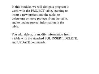 In this module, we will design a program to work with the PROJECT table, learning to
