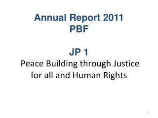 Annual Report 2011 PBF JP 1 Peace Building through Justice for all and Human Rights
