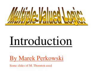 By Marek Perkowski Some slides of M. Thornton used
