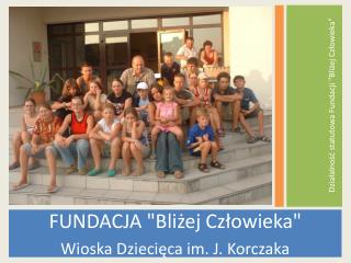 FUNDACJA &quot;Bliżej Człowieka&quot; Wioska Dziecięca im. J. Korczaka