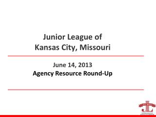 Junior League of Kansas City, Missouri June 14, 2013 Agency Resource Round-Up