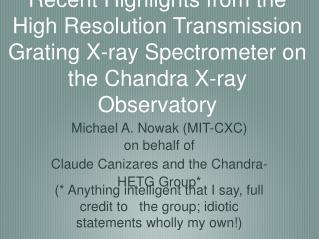 Michael A. Nowak (MIT-CXC) on behalf of Claude Canizares and the Chandra-HETG Group*