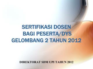 SERTIFIKASI DOSEN BAGI PESERTA/DYS GELOMBANG 2 TAHUN 2012