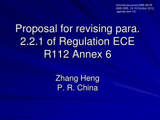 Proposal for revising para . 2.2.1 of Regulation ECE R112 Annex 6 Zhang Heng P. R. China