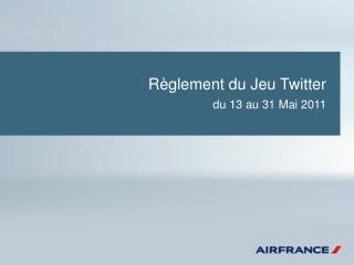 Règlement du Jeu Twitter du 13 au 31 Mai 2011