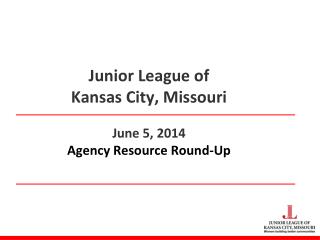 Junior League of Kansas City, Missouri June 5, 2014 Agency Resource Round-Up