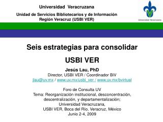 Seis estrategias para consolidar USBI VER Jesús Lau, PhD Director, USBI VER / Coordinador BiV