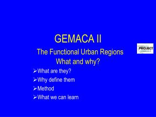 GEMACA II The Functional Urban Regions What and why?