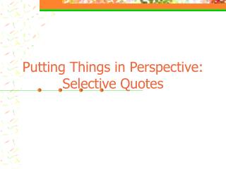 Putting Things in Perspective: Selective Quotes